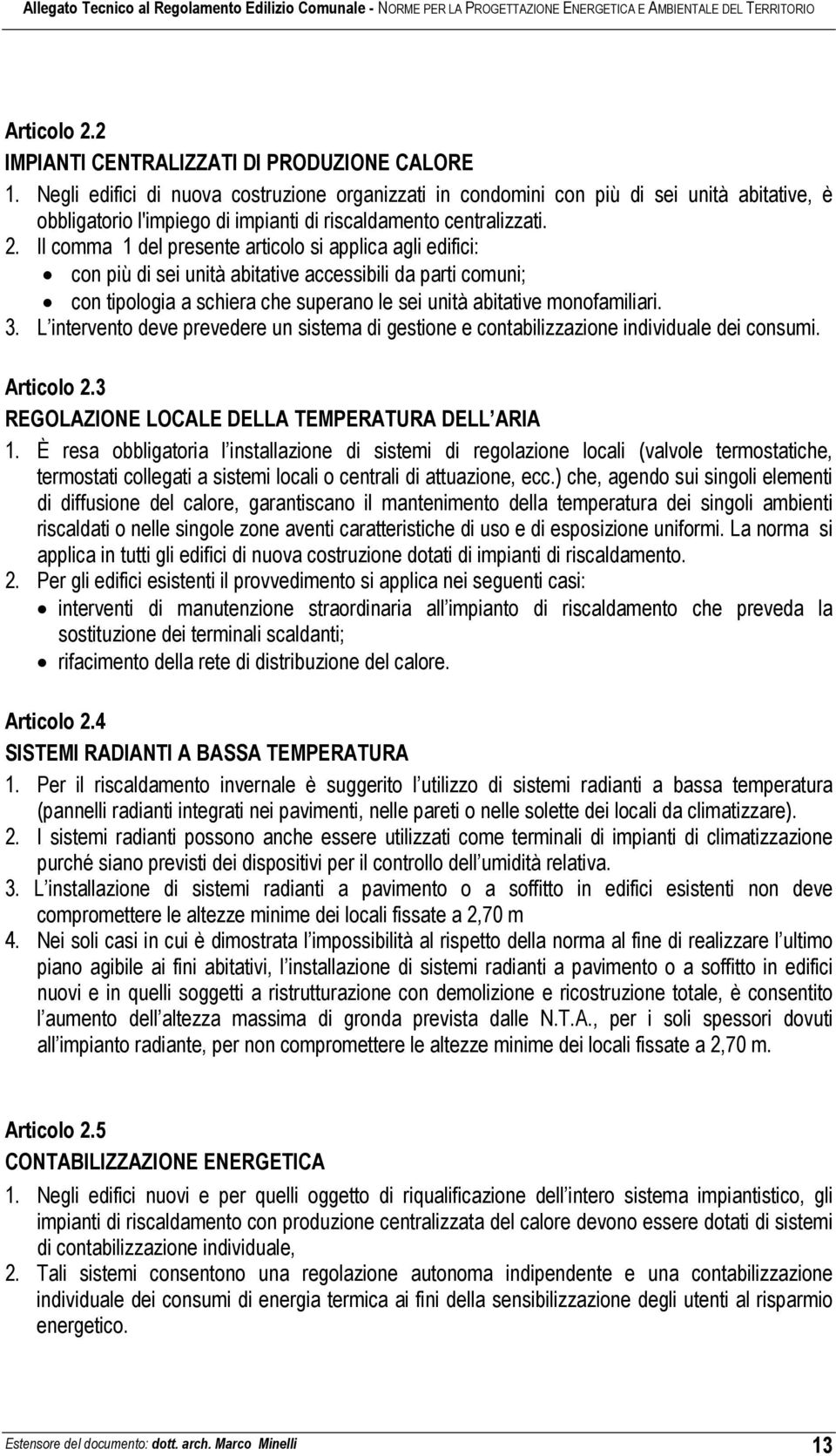 Il comma 1 del presente articolo si applica agli edifici: con più di sei unità abitative accessibili da parti comuni; con tipologia a schiera che superano le sei unità abitative monofamiliari. 3.