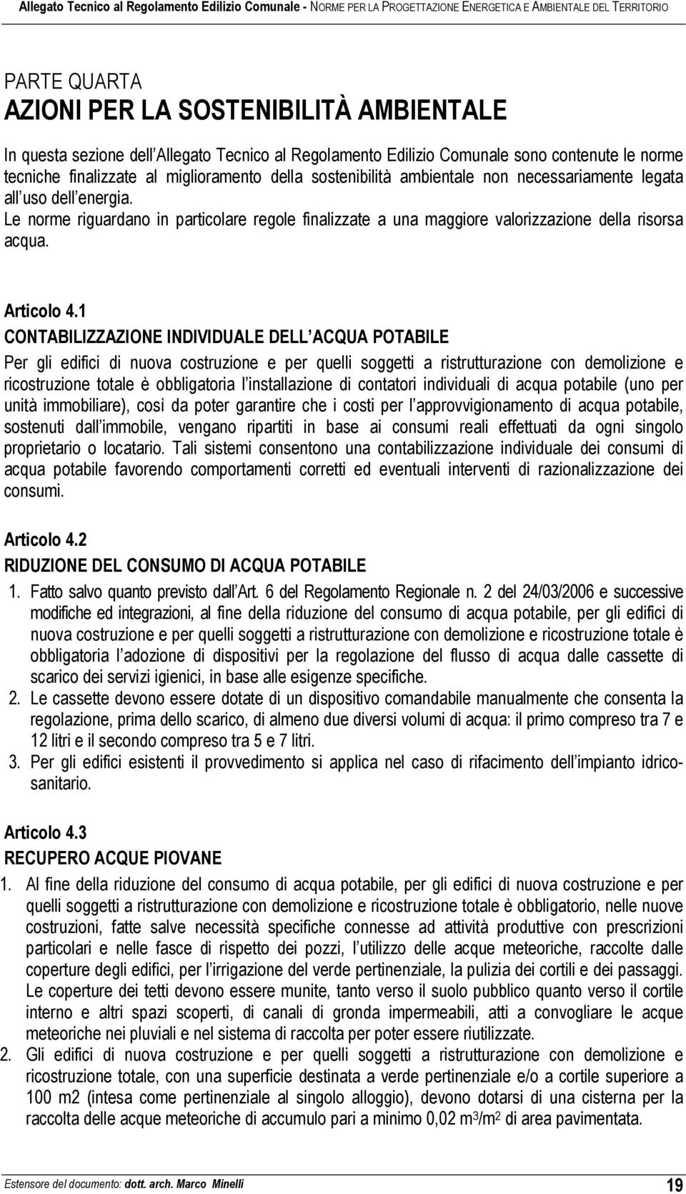 1 CONTABILIZZAZIONE INDIVIDUALE DELL ACQUA POTABILE Per gli edifici di nuova costruzione e per quelli soggetti a ristrutturazione con demolizione e ricostruzione totale è obbligatoria l installazione