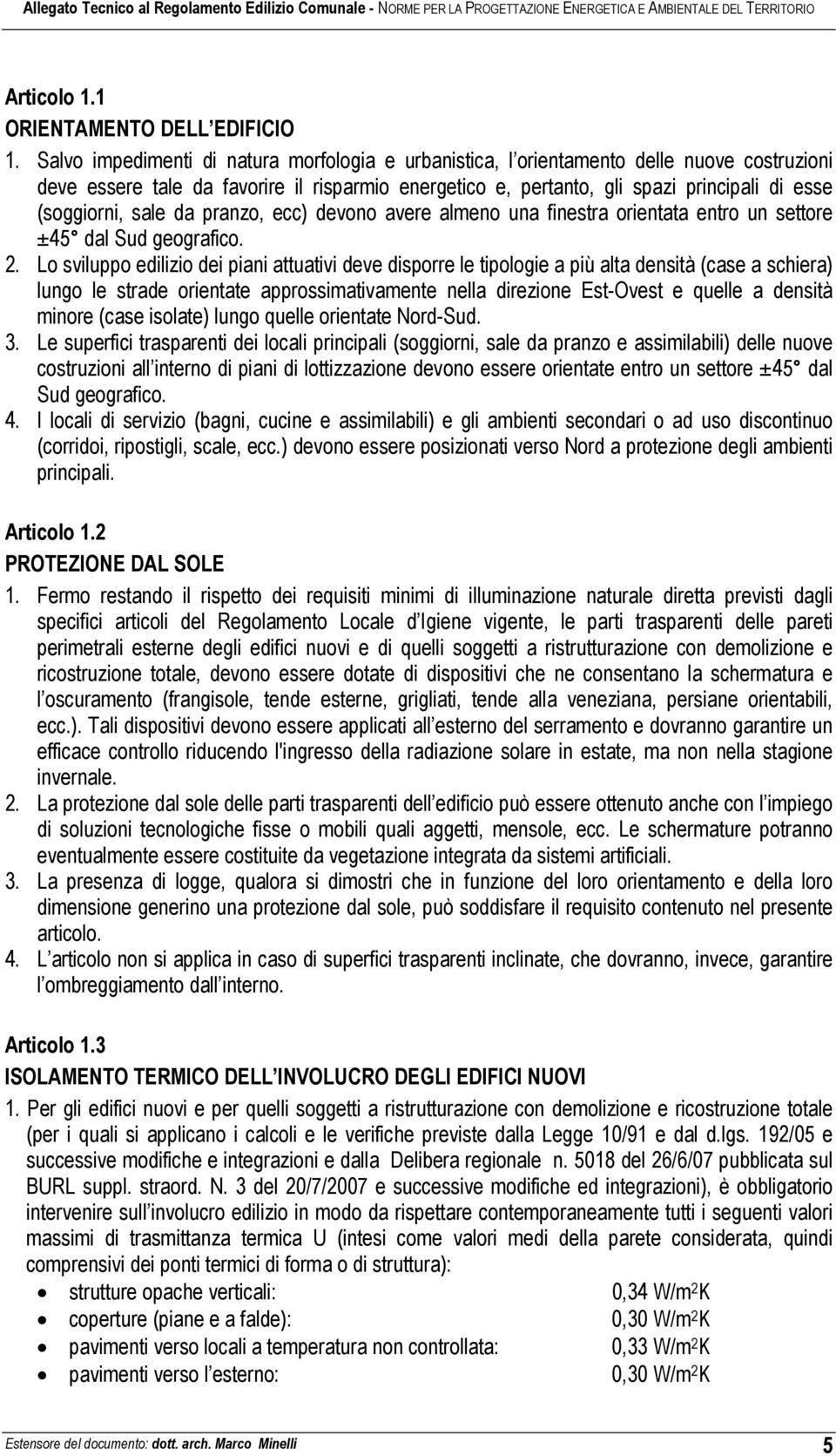 sale da pranzo, ecc) devono avere almeno una finestra orientata entro un settore ±45 dal Sud geografico. 2.