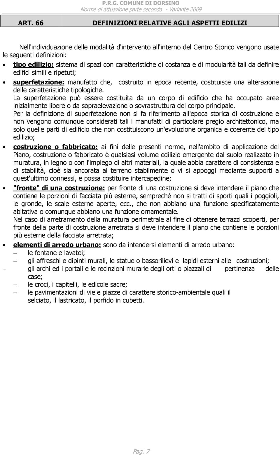 caratteristiche tipologiche. La superfetazione può essere costituita da un corpo di edificio che ha occupato aree inizialmente libere o da sopraelevazione o sovrastruttura del corpo principale.