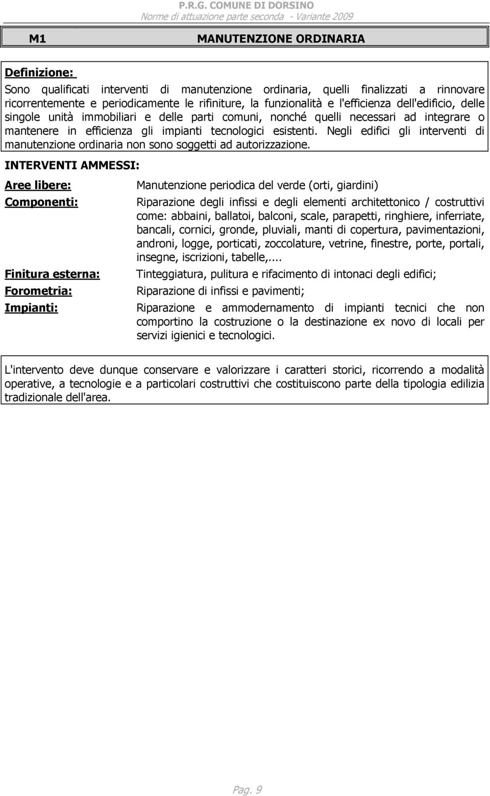 Negli edifici gli interventi di manutenzione ordinaria non sono soggetti ad autorizzazione.