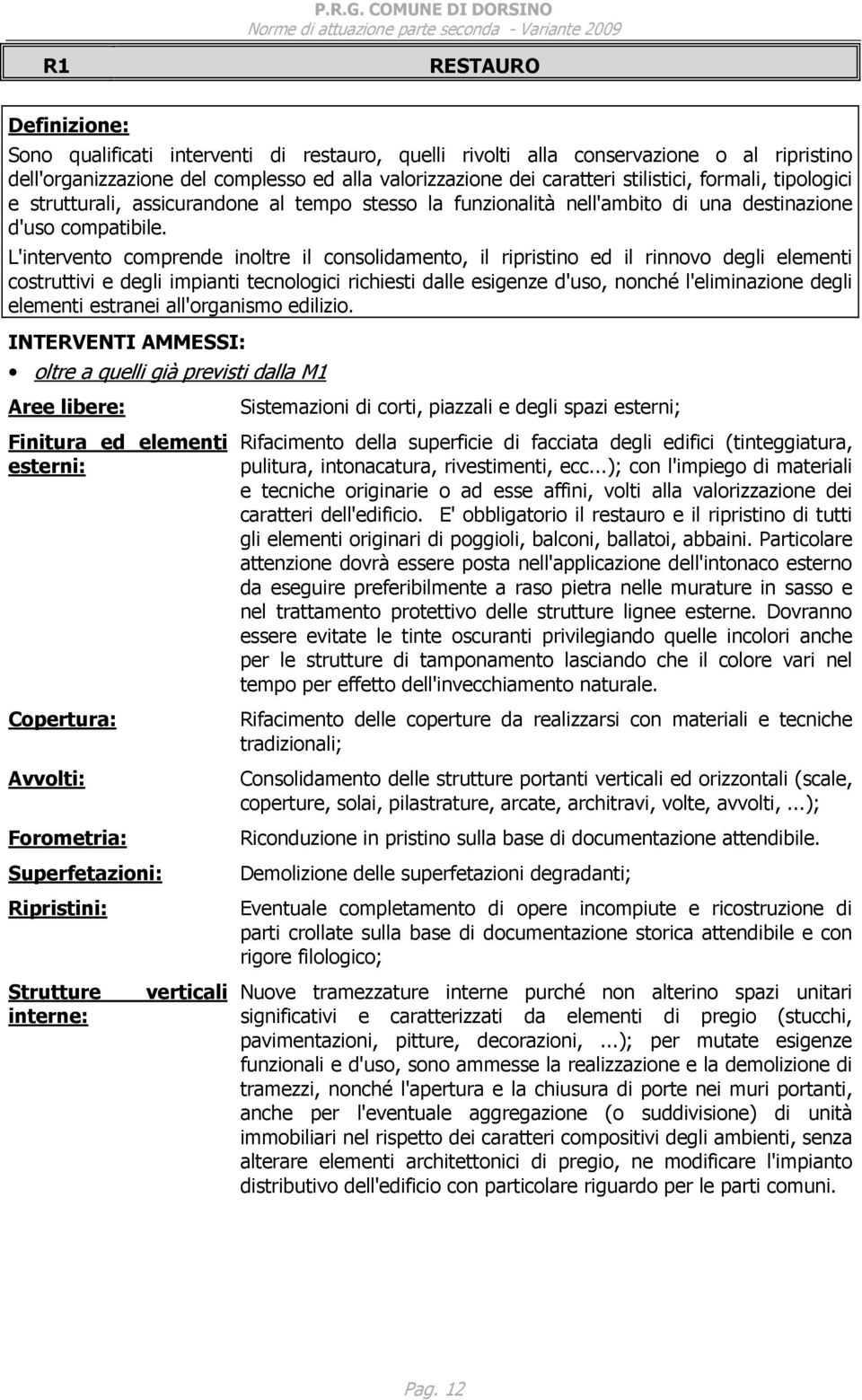 L'intervento comprende inoltre il consolidamento, il ripristino ed il rinnovo degli elementi costruttivi e degli impianti tecnologici richiesti dalle esigenze d'uso, nonché l'eliminazione degli