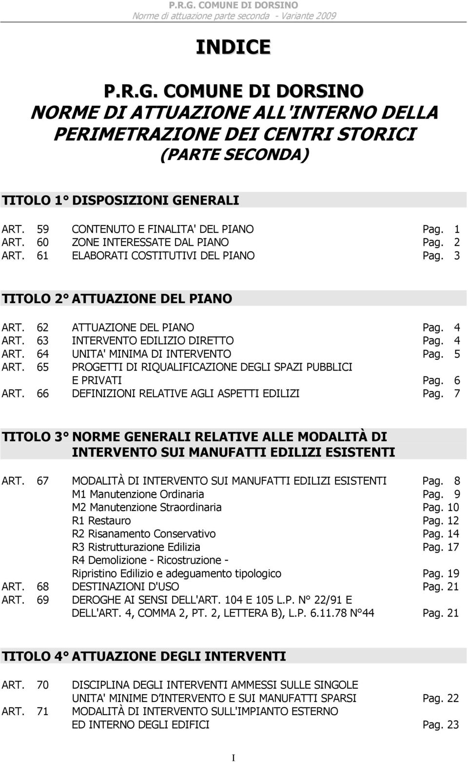 4 ART. 64 UNITA' MINIMA DI INTERVENTO Pag. 5 ART. 65 PROGETTI DI RIQUALIFICAZIONE DEGLI SPAZI PUBBLICI E PRIVATI Pag. 6 ART. 66 DEFINIZIONI RELATIVE AGLI ASPETTI EDILIZI Pag.