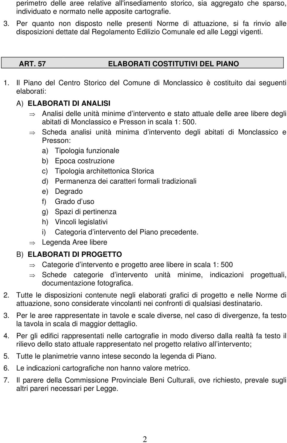 Il Piano del Centro Storico del Comune di Monclassico è costituito dai seguenti elaborati: A) ELABORATI DI ANALISI Analisi delle unità minime d intervento e stato attuale delle aree libere degli