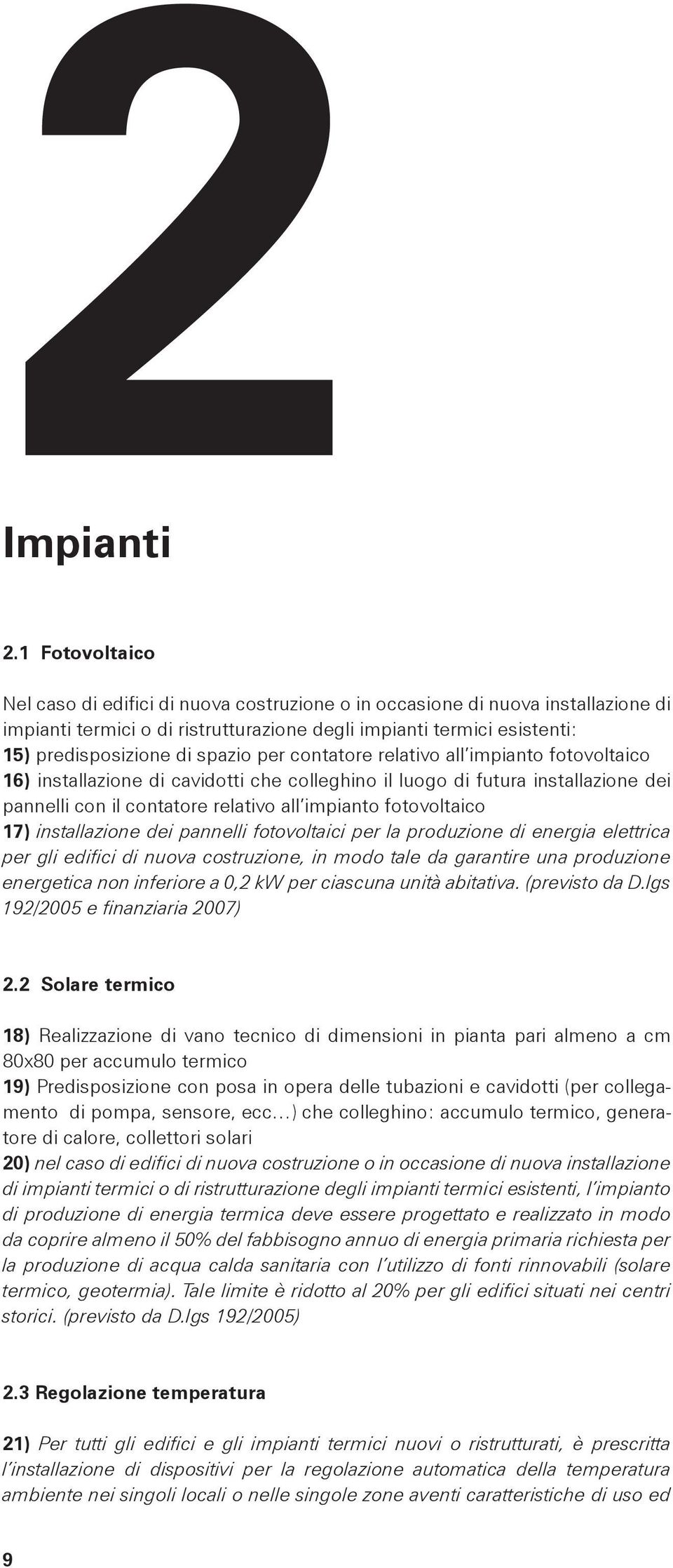 per contatore relativo all impianto fotovoltaico 16) installazione di cavidotti che colleghino il luogo di futura installazione dei pannelli con il contatore relativo all impianto fotovoltaico 17)