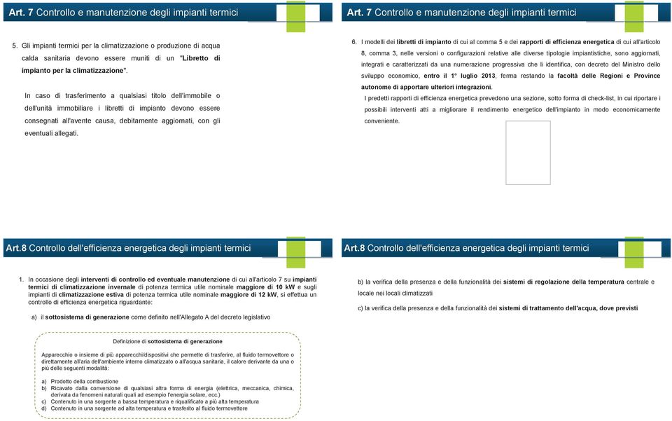 In caso di trasferimento a qualsiasi titolo dell'immobile o dell'unità immobiliare i libretti di impianto devono essere consegnati all'avente causa, debitamente aggiornati, con gli eventuali allegati.