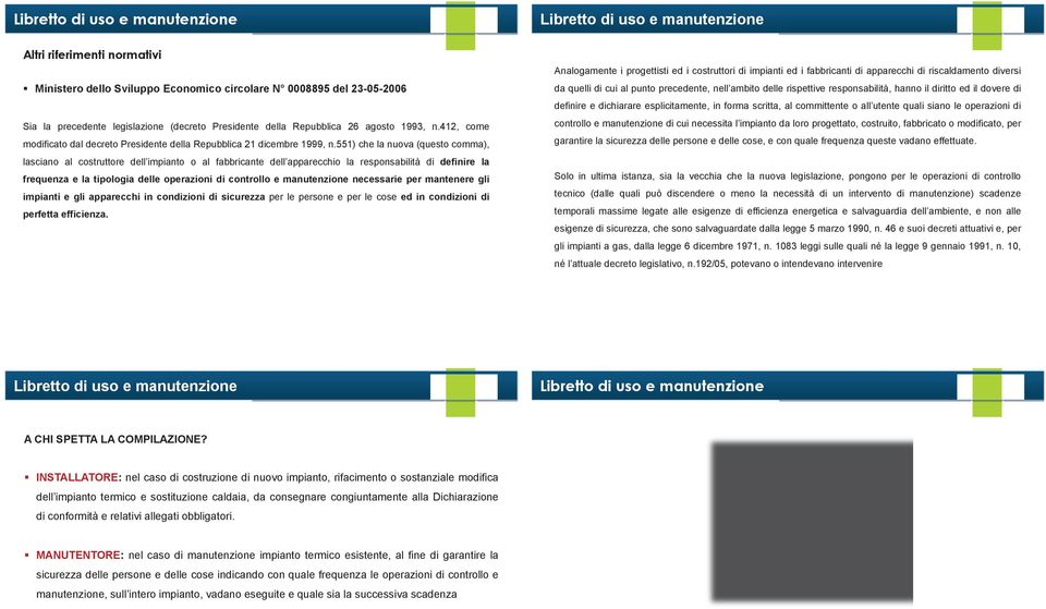 551) che la nuova (questo comma), lasciano al costruttore dell impianto o al fabbricante dell apparecchio la responsabilità di definire la frequenza e la tipologia delle operazioni di controllo e