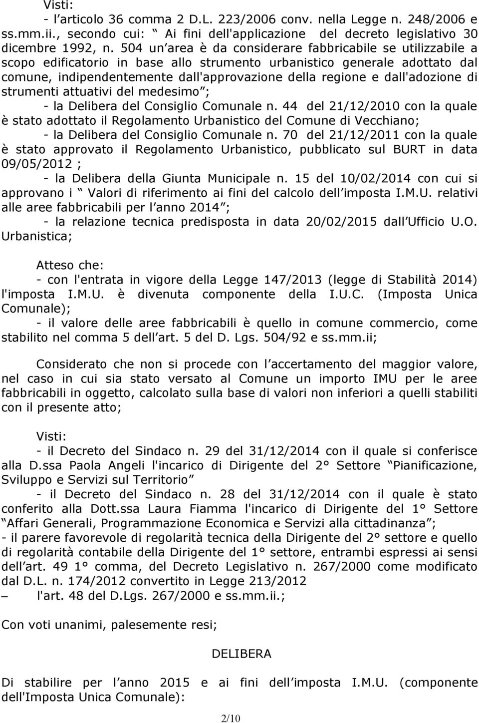 strumenti attuativi del medesim ; - la Delibera del Cnsigli Cmunale n. 44 del 21/12/2010 cn la quale è stat adttat il Reglament Urbanistic del Cmune di Vecchian; - la Delibera del Cnsigli Cmunale n.