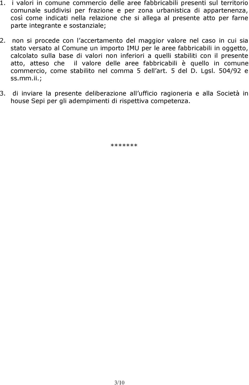 nn si prcede cn l accertament del maggir valre nel cas in cui sia stat versat al Cmune un imprt IMU per le aree fabbricabili in ggett, calclat sulla base di valri nn inferiri a quelli