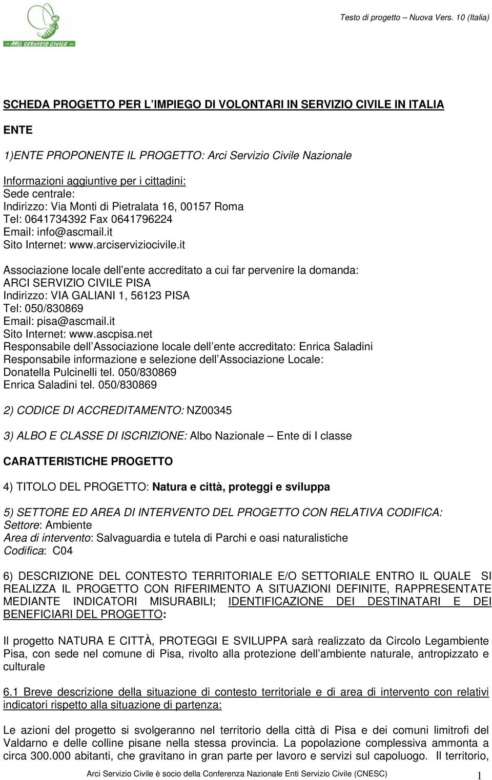 it Associazione locale dell ente accreditato a cui far pervenire la domanda: ARCI SERVIZIO CIVILE PISA Indirizzo: VIA GALIANI 1, 56123 PISA Tel: 050/830869 Email: pisa@ascmail.it Sito Internet: www.