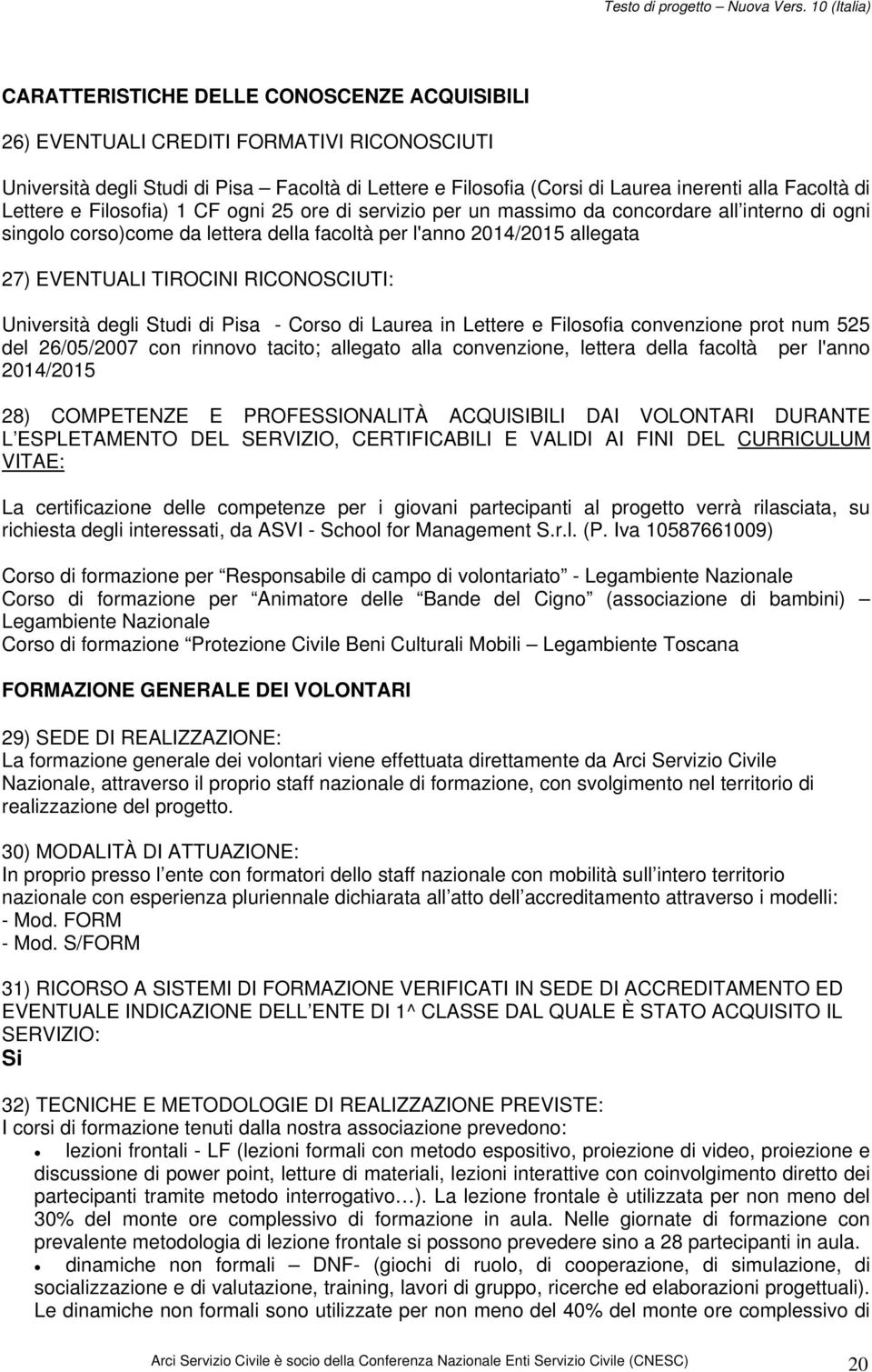 RICONOSCIUTI: Università degli Studi di Pisa - Corso di Laurea in Lettere e Filosofia convenzione prot num 525 del 26/05/2007 con rinnovo tacito; allegato alla convenzione, lettera della facoltà per