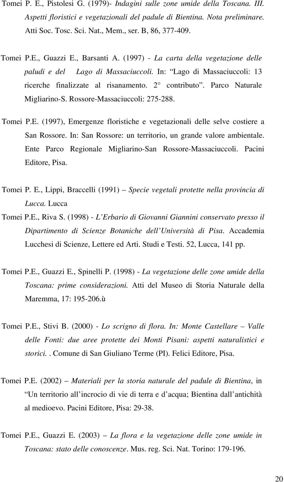 2 contributo. Parco Naturale Migliarino-S. Rossore-Massaciuccoli: 275-288. Tomei P.E. (1997), Emergenze floristiche e vegetazionali delle selve costiere a San Rossore.
