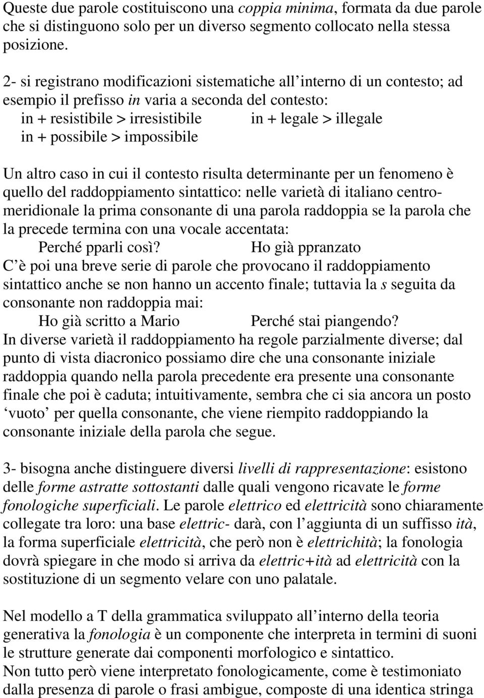 > impossibile Un altro caso in cui il contesto risulta determinante per un fenomeno è quello del raddoppiamento sintattico: nelle varietà di italiano centromeridionale la prima consonante di una