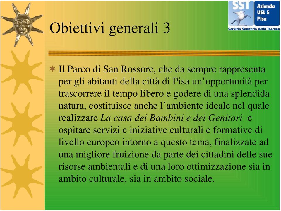 Bambini e dei Genitori e ospitare servizi e iniziative culturali e formative di livello europeo intorno a questo tema, finalizzate ad