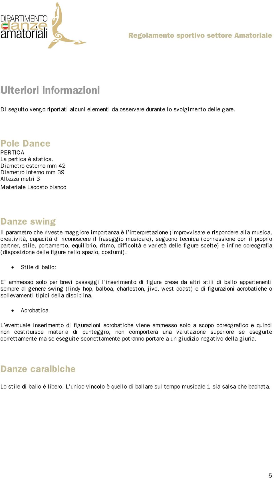 musica, creatività, capacità di riconoscere il fraseggio musicale), seguono tecnica (connessione con il proprio partner, stile, portamento, equilibrio, ritmo, difficoltà e varietà delle figure