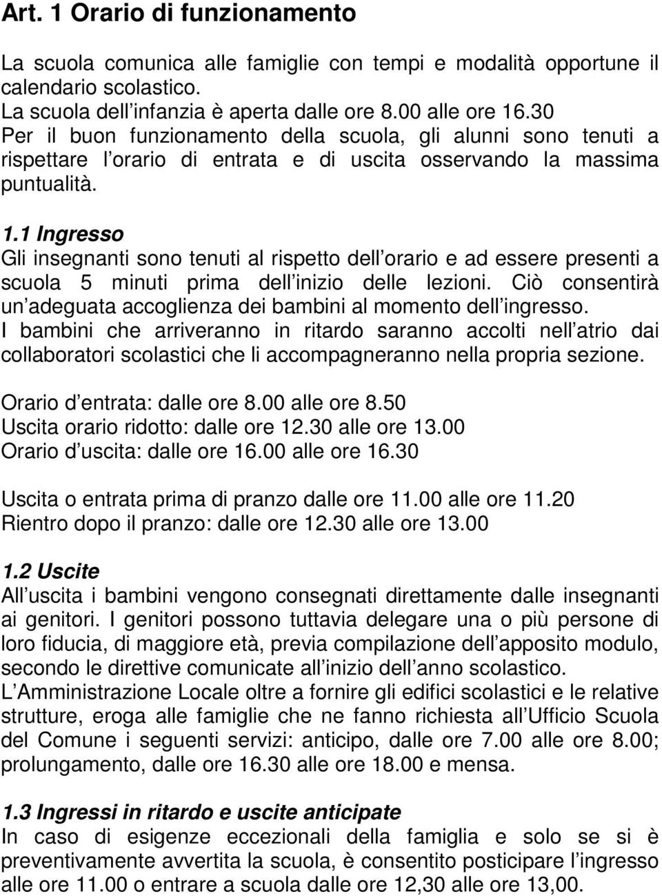 1 Ingresso Gli insegnanti sono tenuti al rispetto dell orario e ad essere presenti a scuola 5 minuti prima dell inizio delle lezioni.