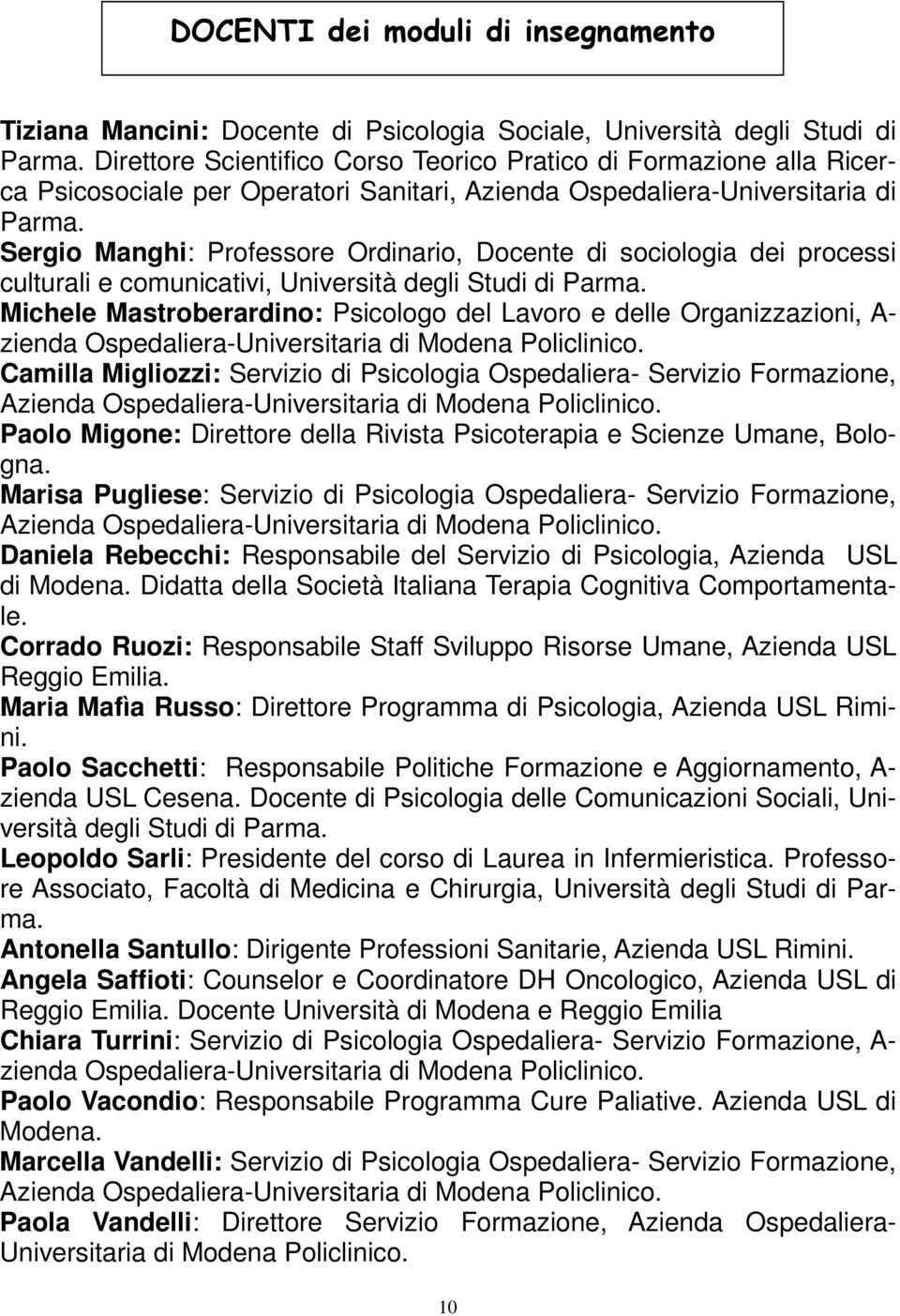 Sergio Manghi: Professore Ordinario, Docente di sociologia dei processi culturali e comunicativi, Università degli Studi di Parma.