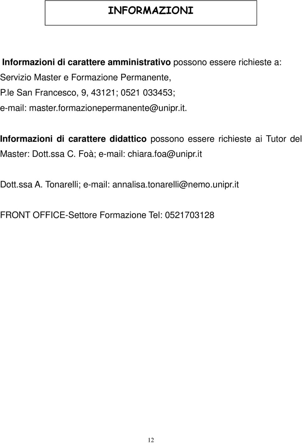 Informazioni di carattere didattico possono essere richieste ai Tutor del Master: Dott.ssa C. Foà; e-mail: chiara.