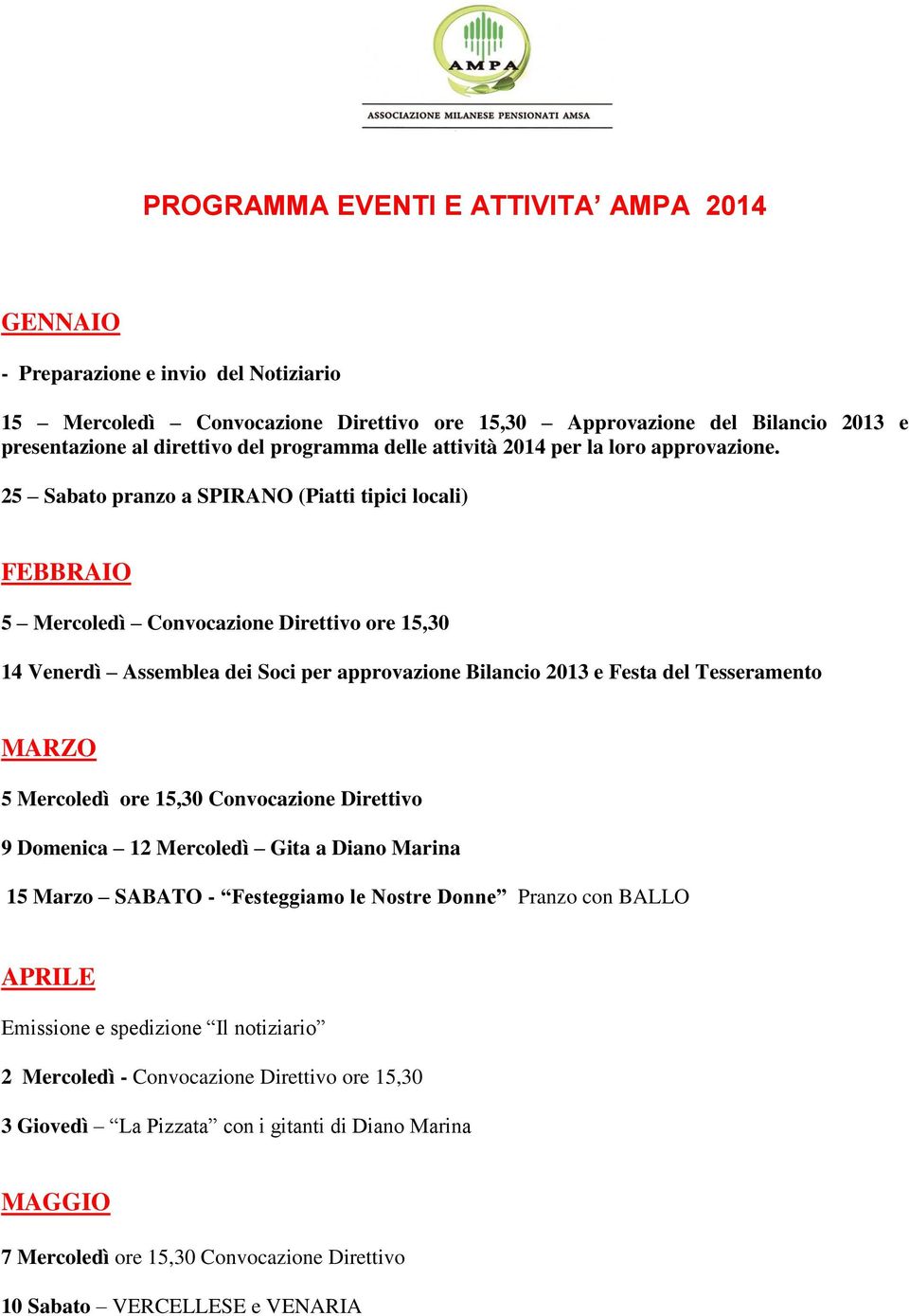 25 Sabato pranzo a SPIRANO (Piatti tipici locali) FEBBRAIO 5 Mercoledì Convocazione Direttivo ore 15,30 14 Venerdì Assemblea dei Soci per approvazione Bilancio 2013 e Festa del Tesseramento MARZO 5