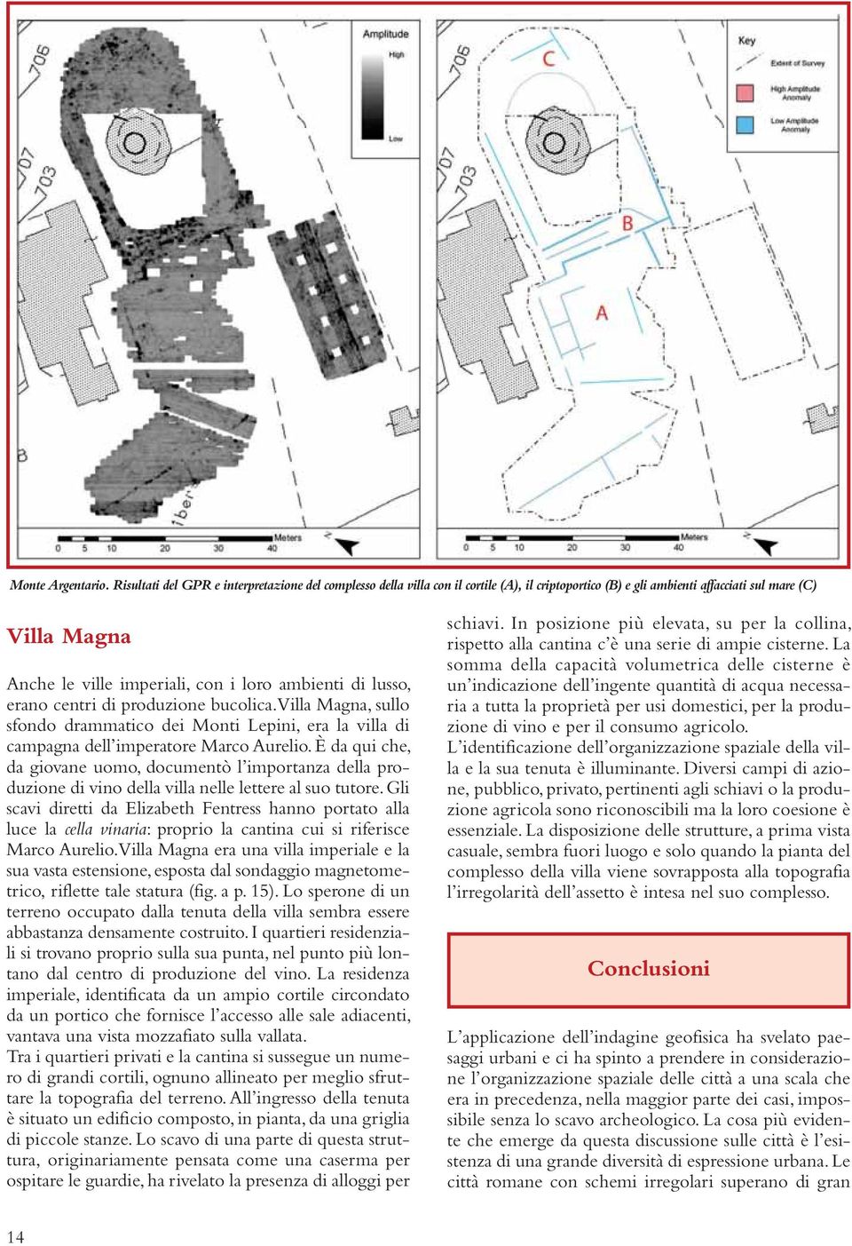 di lusso, erano centri di produzione bucolica. Villa Magna, sullo sfondo drammatico dei Monti Lepini, era la villa di campagna dell imperatore Marco Aurelio.