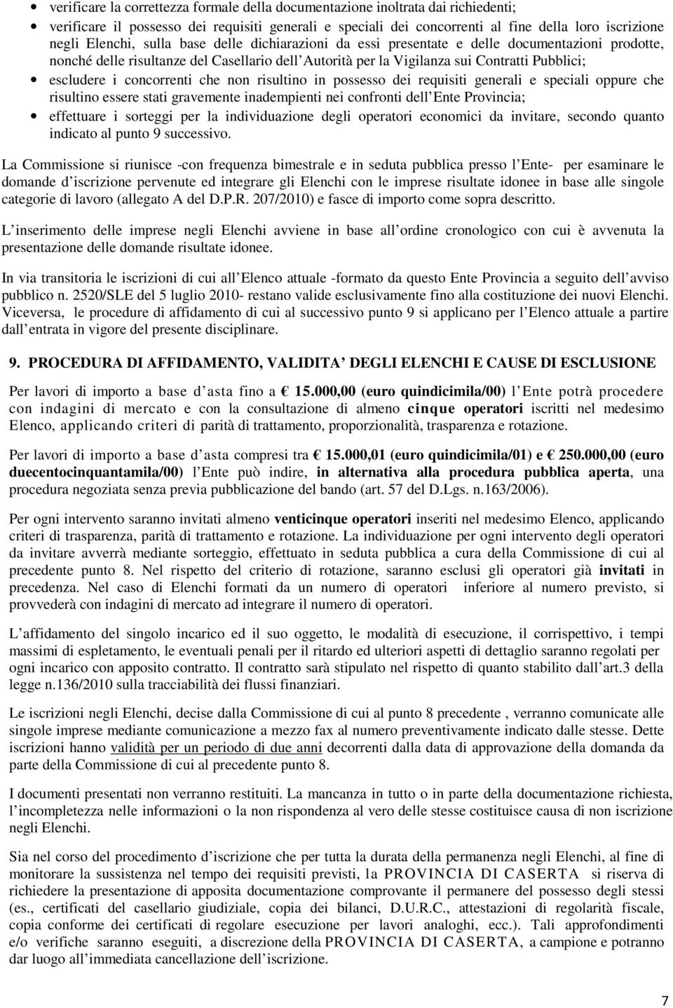 concorrenti che non risultino in possesso dei requisiti generali e speciali oppure che risultino essere stati gravemente inadempienti nei confronti dell Ente Provincia; effettuare i sorteggi per la