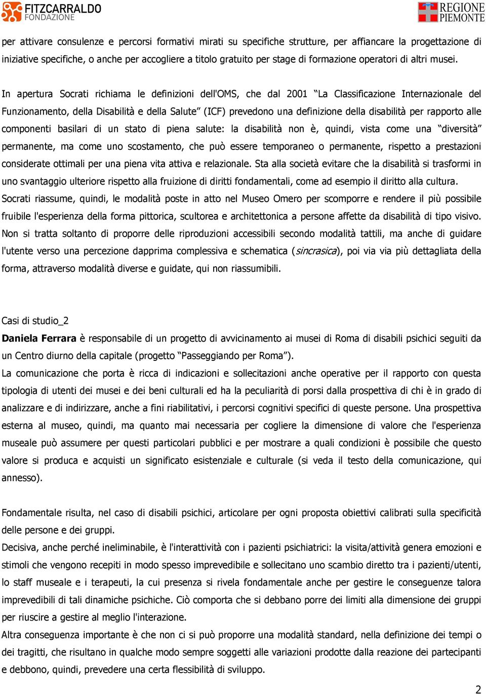 In apertura Socrati richiama le definizioni dell'oms, che dal 2001 La Classificazione Internazionale del Funzionamento, della Disabilità e della Salute (ICF) prevedono una definizione della