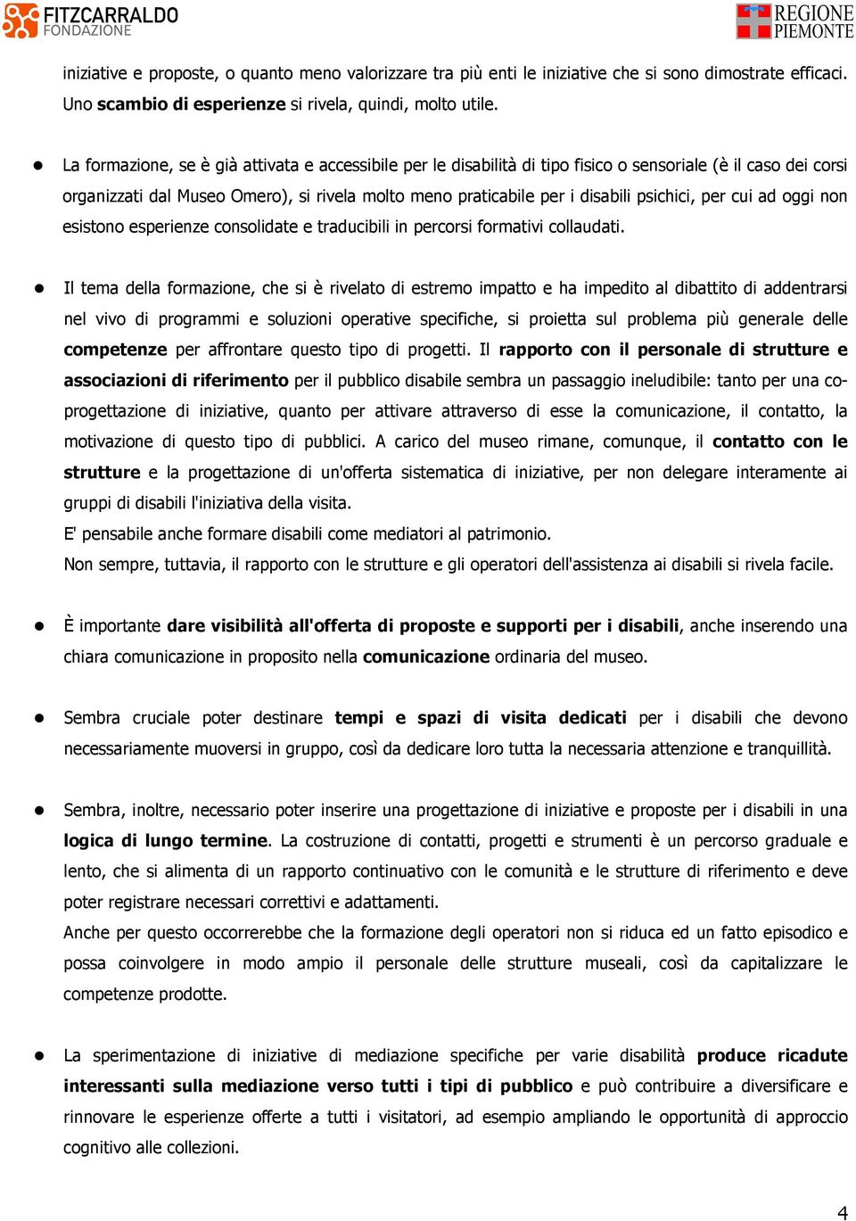 psichici, per cui ad oggi non esistono esperienze consolidate e traducibili in percorsi formativi collaudati.