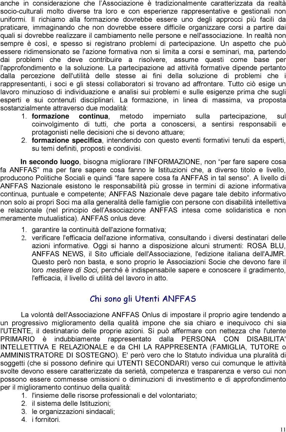 cambiamento nelle persone e nell'associazione. In realtà non sempre è così, e spesso si registrano problemi di partecipazione.