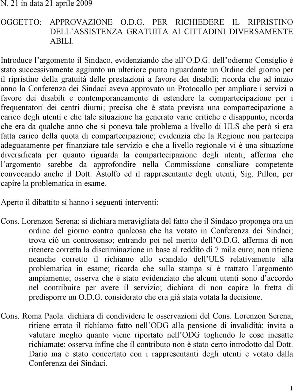 dell odierno Consiglio è stato successivamente aggiunto un ulteriore punto riguardante un Ordine del giorno per il ripristino della gratuità delle prestazioni a favore dei disabili; ricorda che ad