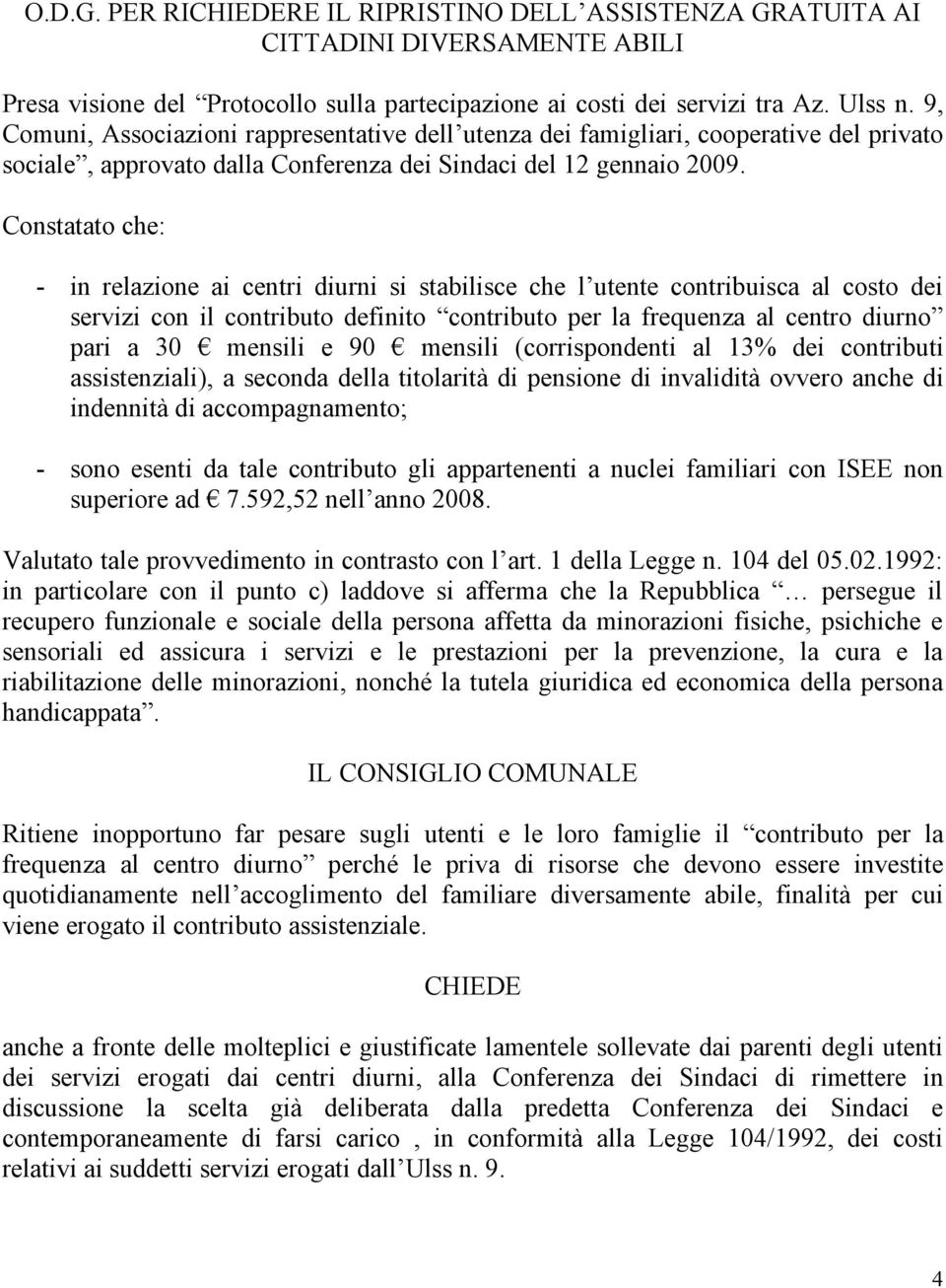 Constatato che: - in relazione ai centri diurni si stabilisce che l utente contribuisca al costo dei servizi con il contributo definito contributo per la frequenza al centro diurno pari a 30 mensili