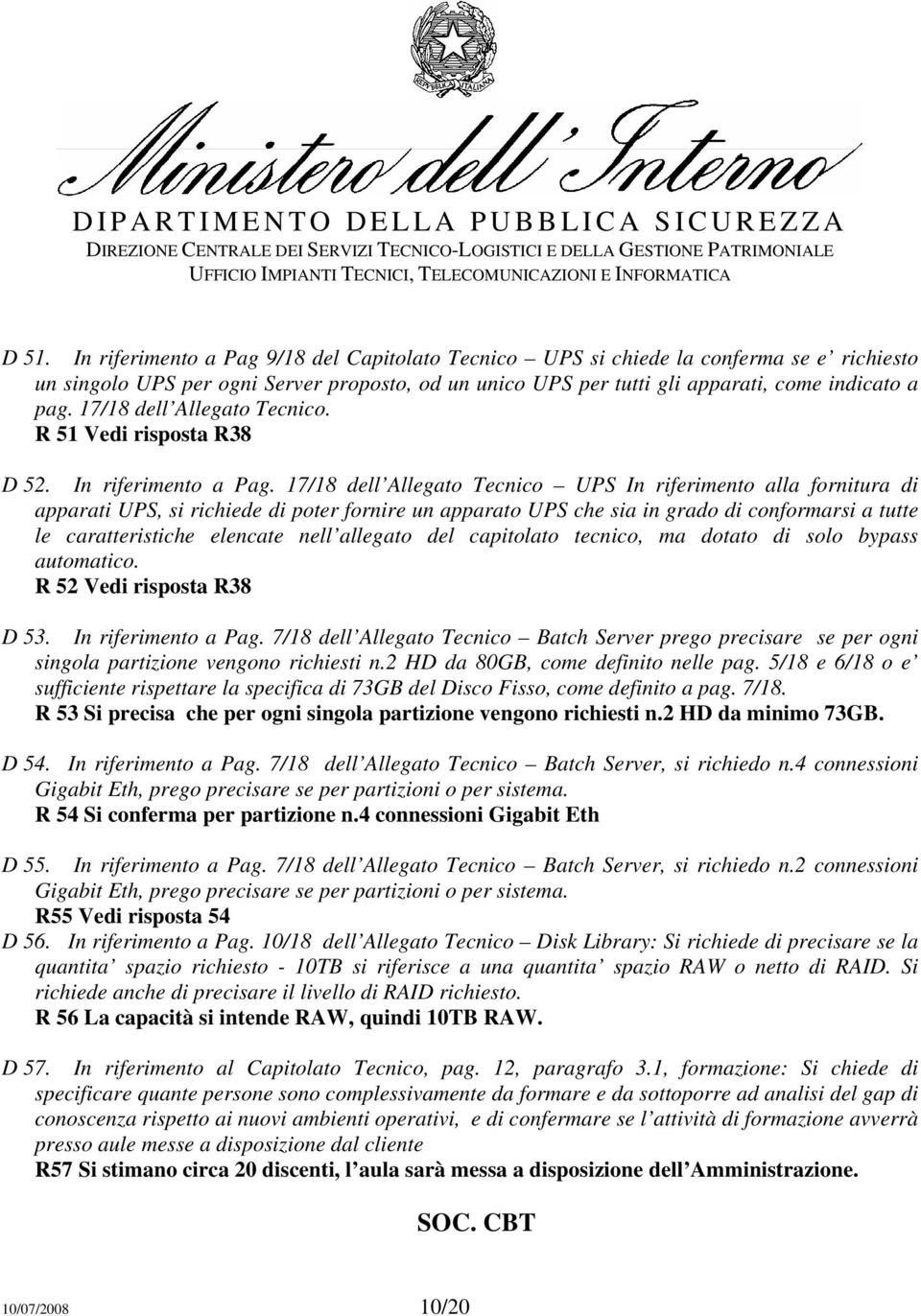 17/18 dell Allegato Tecnico UPS In riferimento alla fornitura di apparati UPS, si richiede di poter fornire un apparato UPS che sia in grado di conformarsi a tutte le caratteristiche elencate nell