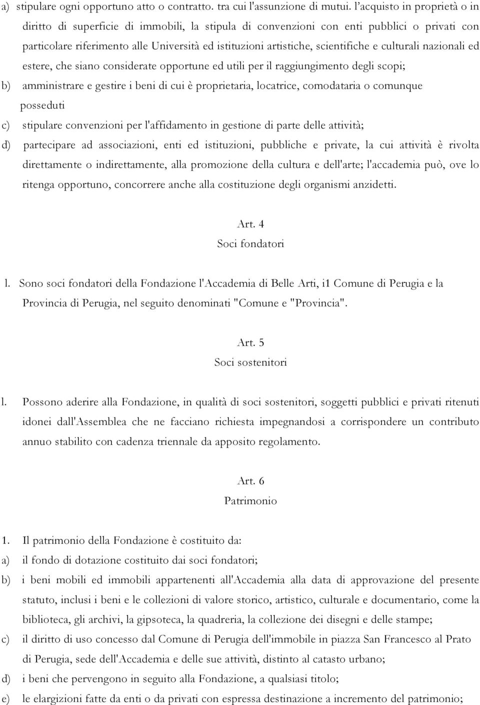 scientifiche e culturali nazionali ed estere, che siano considerate opportune ed utili per il raggiungimento degli scopi; b) amministrare e gestire i beni di cui è proprietaria, locatrice,