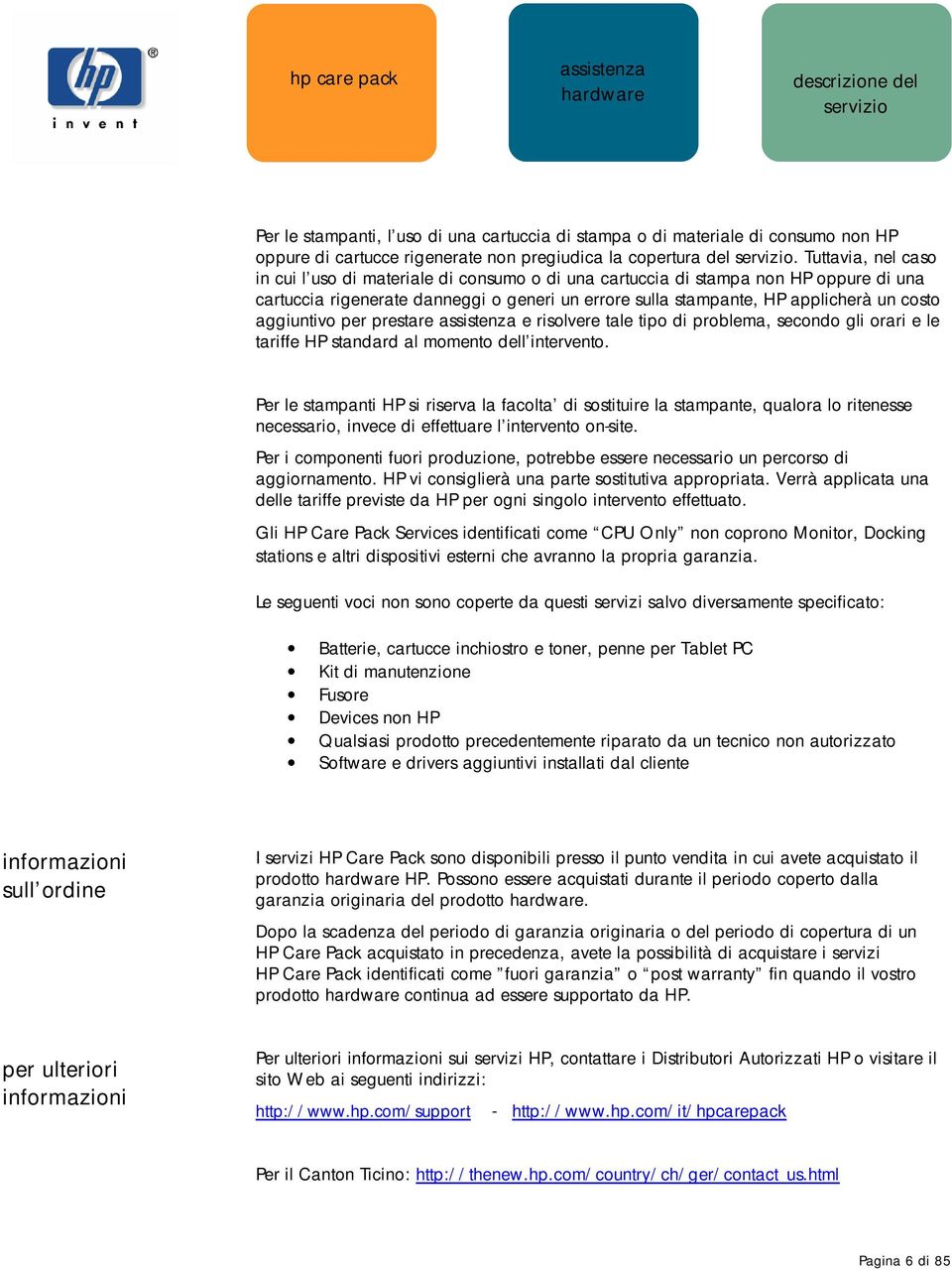 aggiuntivo per prestare e risolvere tale tipo di problema, secondo gli orari e le tariffe HP standard al momento dell intervento.