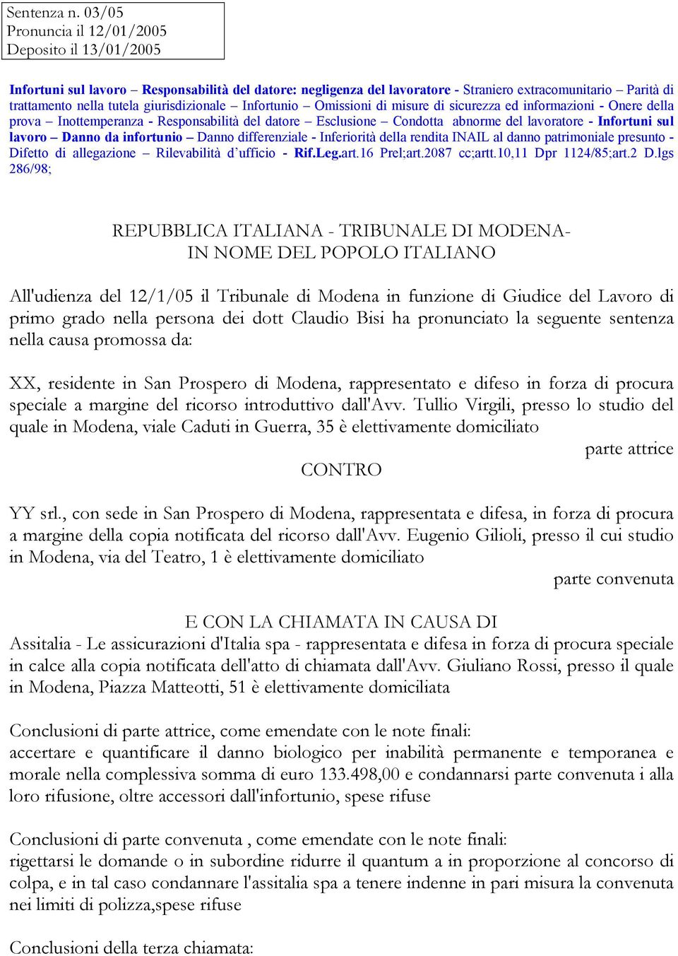 giurisdizionale Infortunio Omissioni di misure di sicurezza ed informazioni - Onere della prova Inottemperanza - Responsabilità del datore Esclusione Condotta abnorme del lavoratore - Infortuni sul