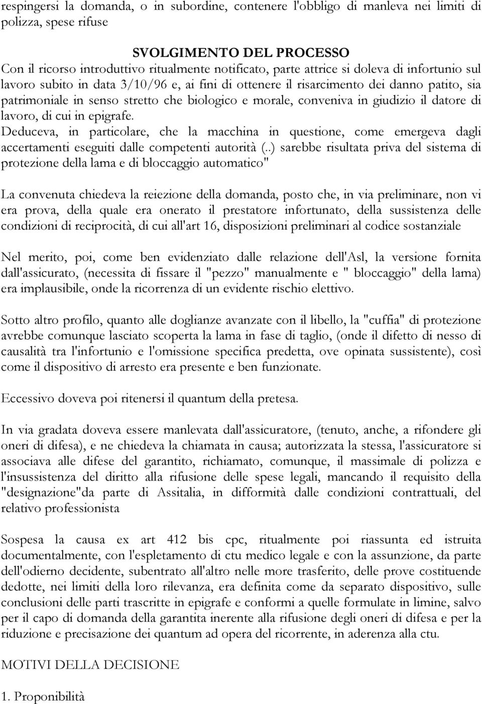 datore di lavoro, di cui in epigrafe. Deduceva, in particolare, che la macchina in questione, come emergeva dagli accertamenti eseguiti dalle competenti autorità (.