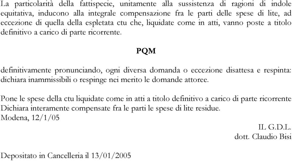 PQM definitivamente pronunciando, ogni diversa domanda o eccezione disattesa e respinta: dichiara inammissibili o respinge nei merito le domande attoree.