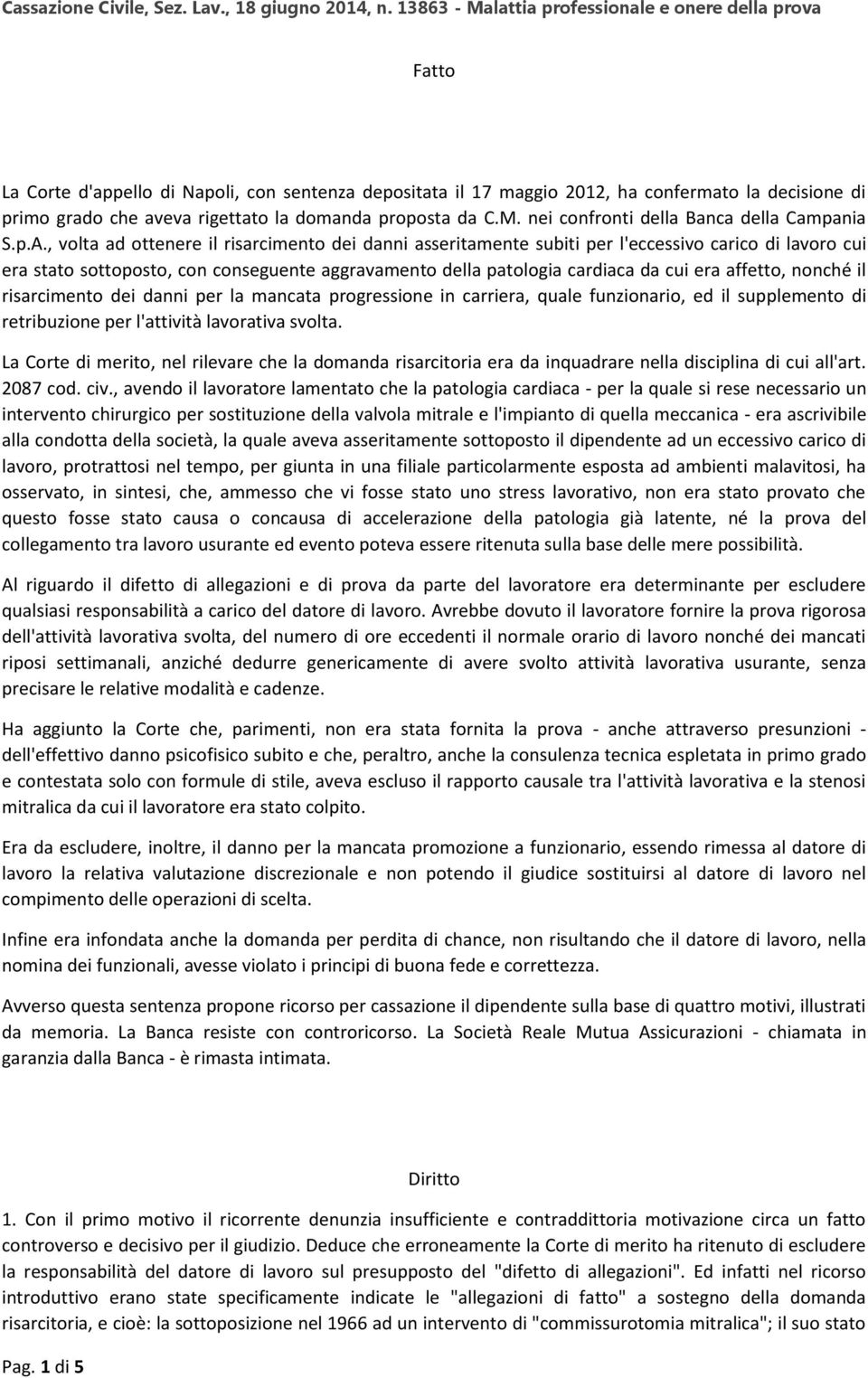 , volta ad ottenere il risarcimento dei danni asseritamente subiti per l'eccessivo carico di lavoro cui era stato sottoposto, con conseguente aggravamento della patologia cardiaca da cui era affetto,