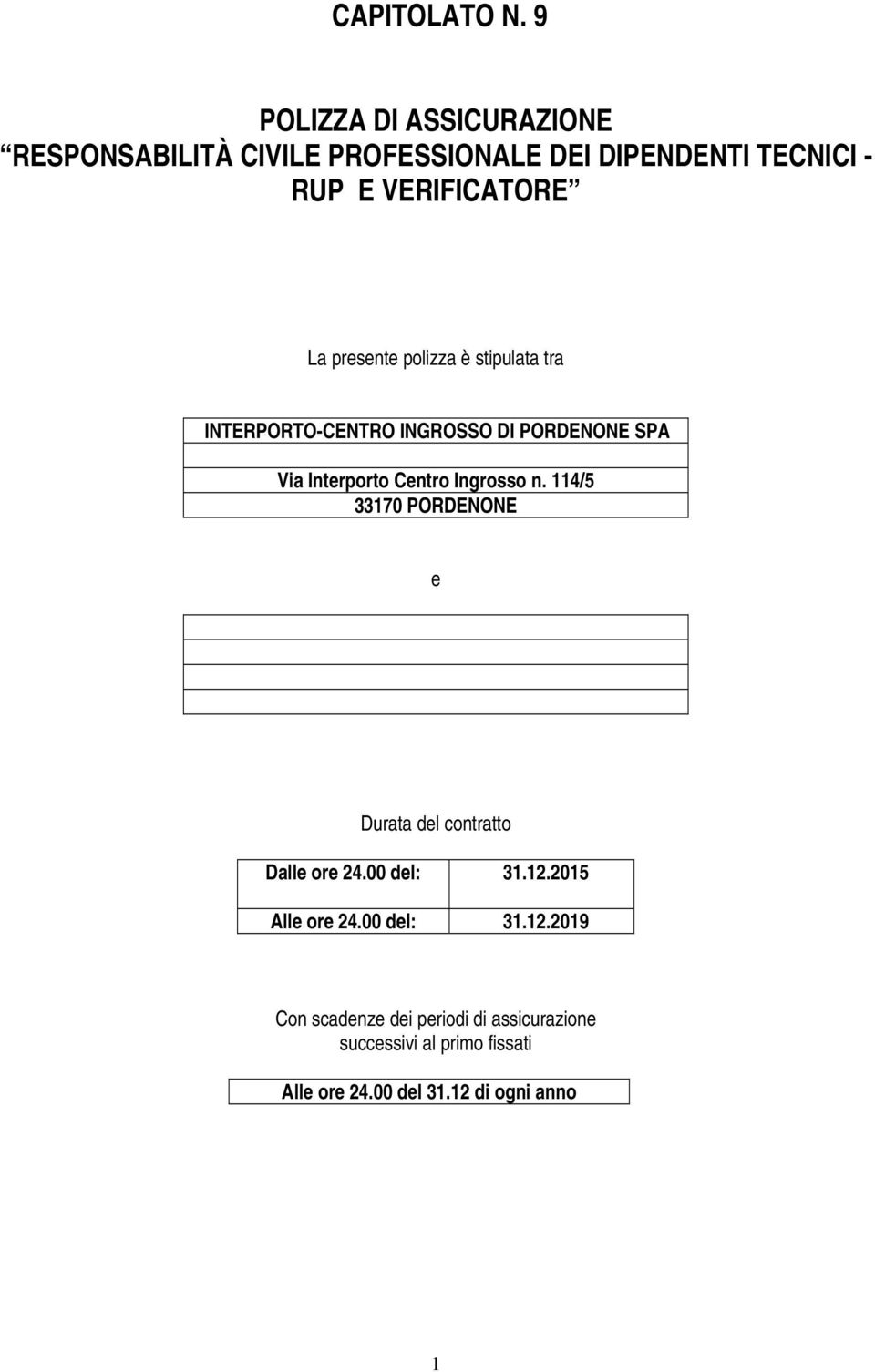 presente polizza è stipulata tra INTERPORTO-CENTRO INGROSSO DI PORDENONE SPA Via Interporto Centro Ingrosso n.