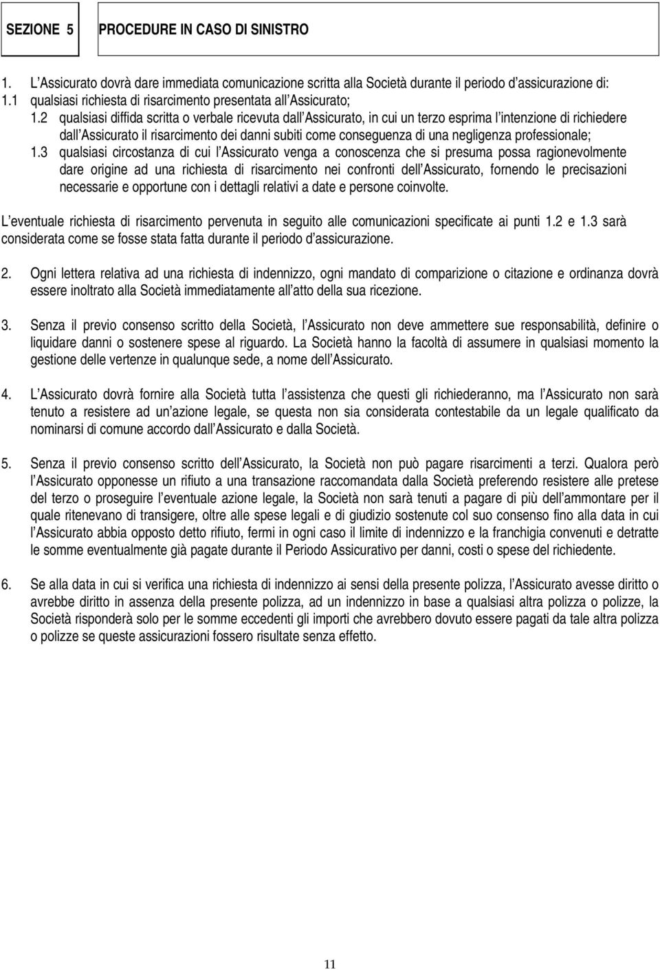 2 qualsiasi diffida scritta o verbale ricevuta dall Assicurato, in cui un terzo esprima l intenzione di richiedere dall Assicurato il risarcimento dei danni subiti come conseguenza di una negligenza