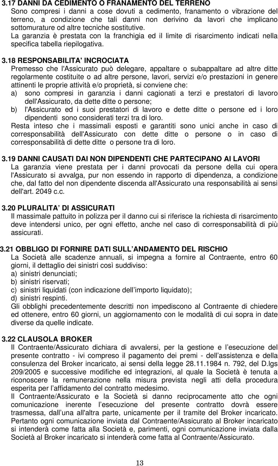 18 RESPONSABILITA' INCROCIATA Premesso che l'assicurato può delegare, appaltare o subappaltare ad altre ditte regolarmente costituite o ad altre persone, lavori, servizi e/o prestazioni in genere