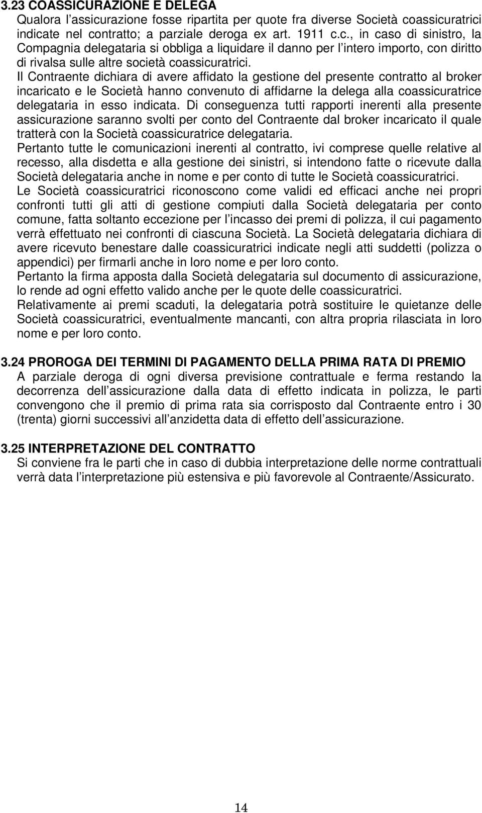 età coassicuratrici indicate nel contratto; a parziale deroga ex art. 1911 c.c., in caso di sinistro, la Compagnia delegataria si obbliga a liquidare il danno per l intero importo, con diritto di rivalsa sulle altre società coassicuratrici.