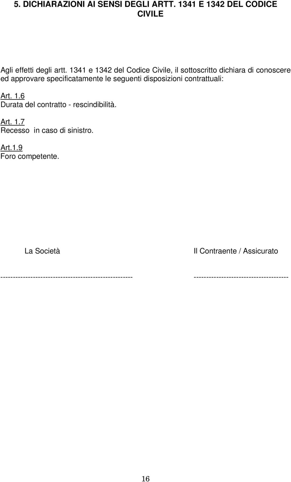 disposizioni contrattuali: Art. 1.6 Durata del contratto - rescindibilità. Art. 1.7 Recesso in caso di sinistro. Art.1.9 Foro competente.