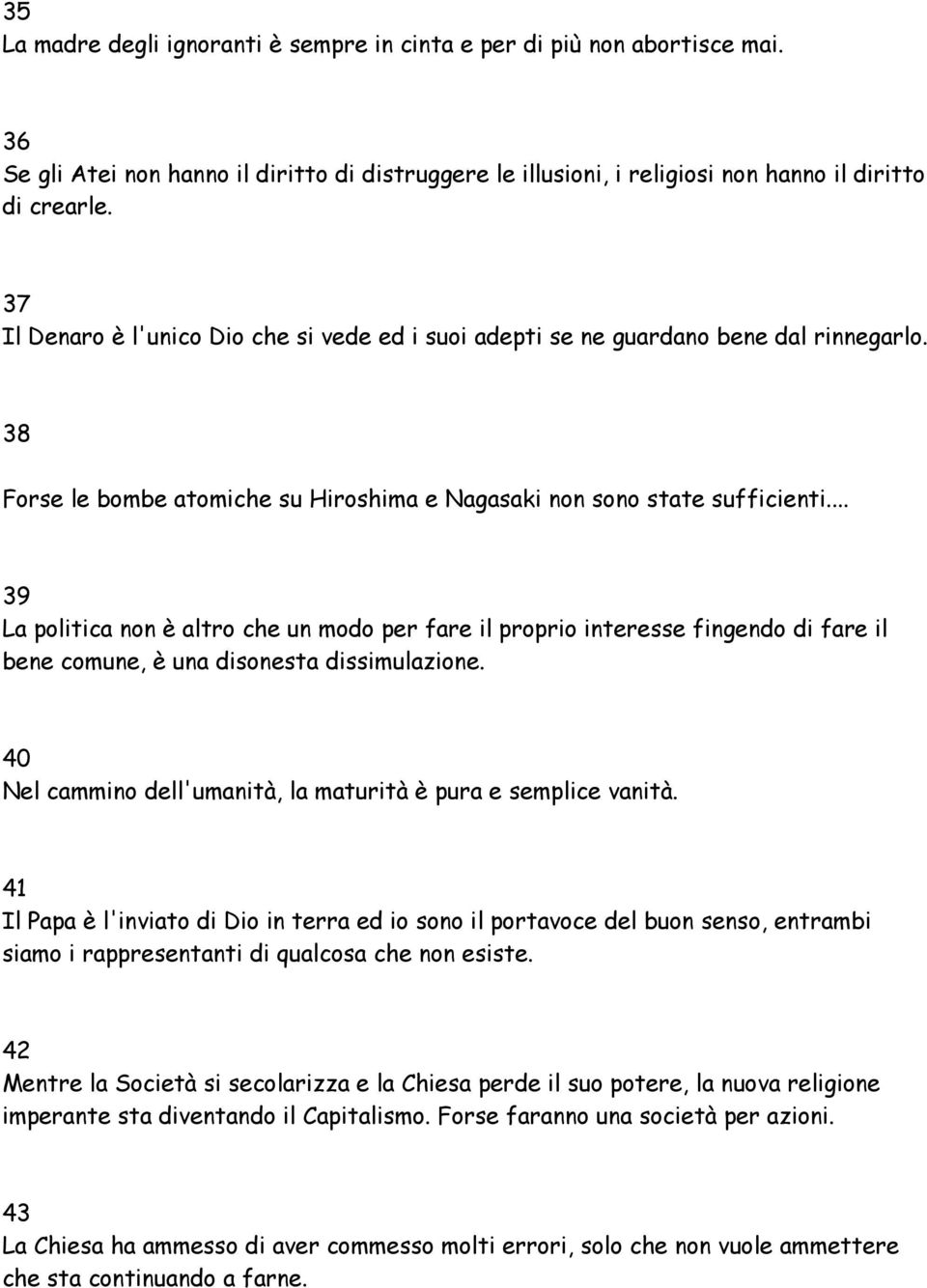 .. 39 La politica non è altro che un modo per fare il proprio interesse fingendo di fare il bene comune, è una disonesta dissimulazione.