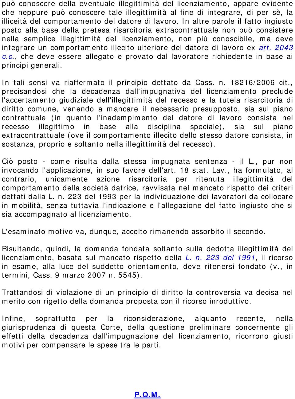 In altre parole il fatto ingiusto posto alla base della pretesa risarcitoria extracontrattuale non può consistere nella semplice illegittimità del licenziamento, non più conoscibile, ma deve