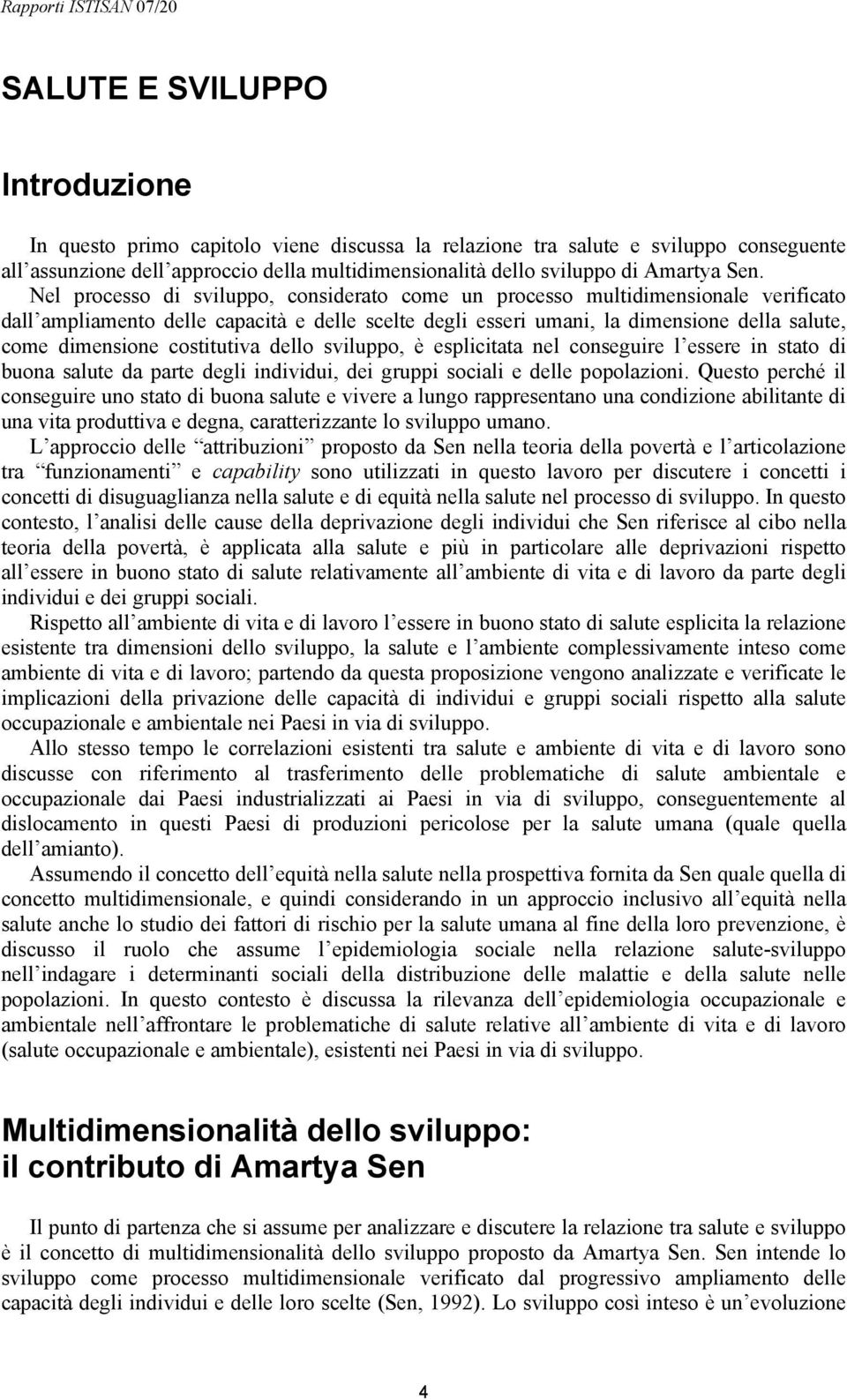 costitutiva dello sviluppo, è esplicitata nel conseguire l essere in stato di buona salute da parte degli individui, dei gruppi sociali e delle popolazioni.