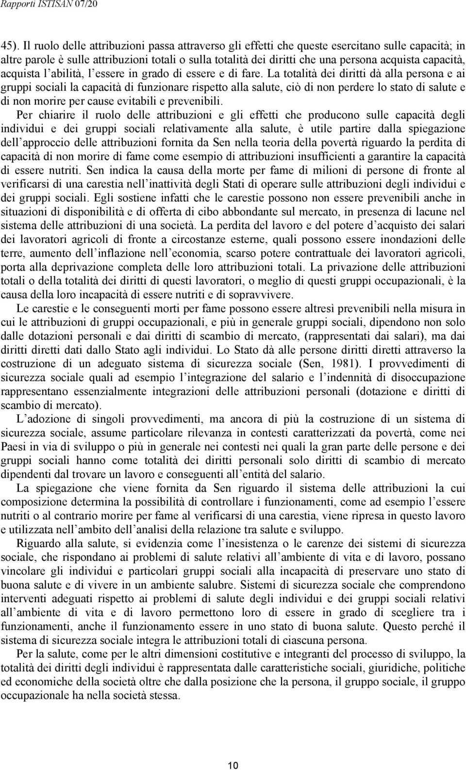 La totalità dei diritti dà alla persona e ai gruppi sociali la capacità di funzionare rispetto alla salute, ciò di non perdere lo stato di salute e di non morire per cause evitabili e prevenibili.