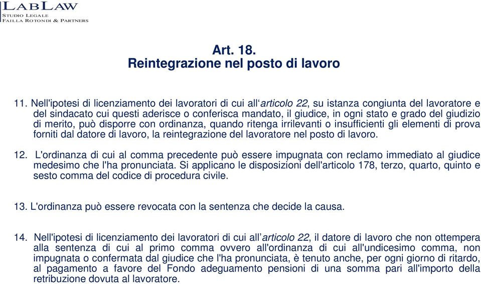 del giudizio di merito, può disporre con ordinanza, quando ritenga irrilevanti o insufficienti gli elementi di prova forniti dal datore di lavoro, la reintegrazione del lavoratore nel posto di lavoro.