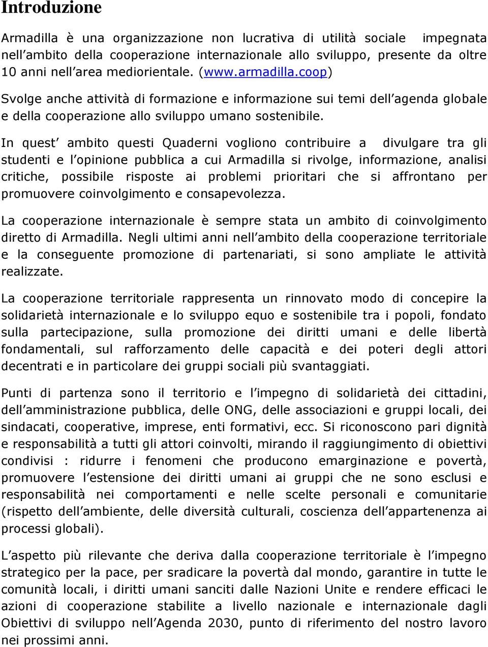 In quest ambito questi Quaderni vogliono contribuire a divulgare tra gli studenti e l opinione pubblica a cui Armadilla si rivolge, informazione, analisi critiche, possibile risposte ai problemi