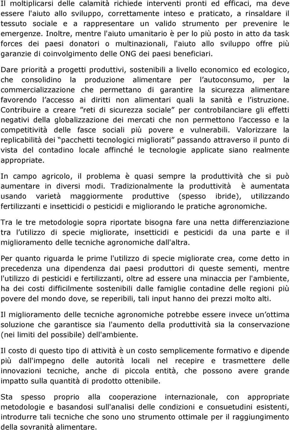 Inoltre, mentre l'aiuto umanitario è per lo più posto in atto da task forces dei paesi donatori o multinazionali, l'aiuto allo sviluppo offre più garanzie di coinvolgimento delle ONG dei paesi