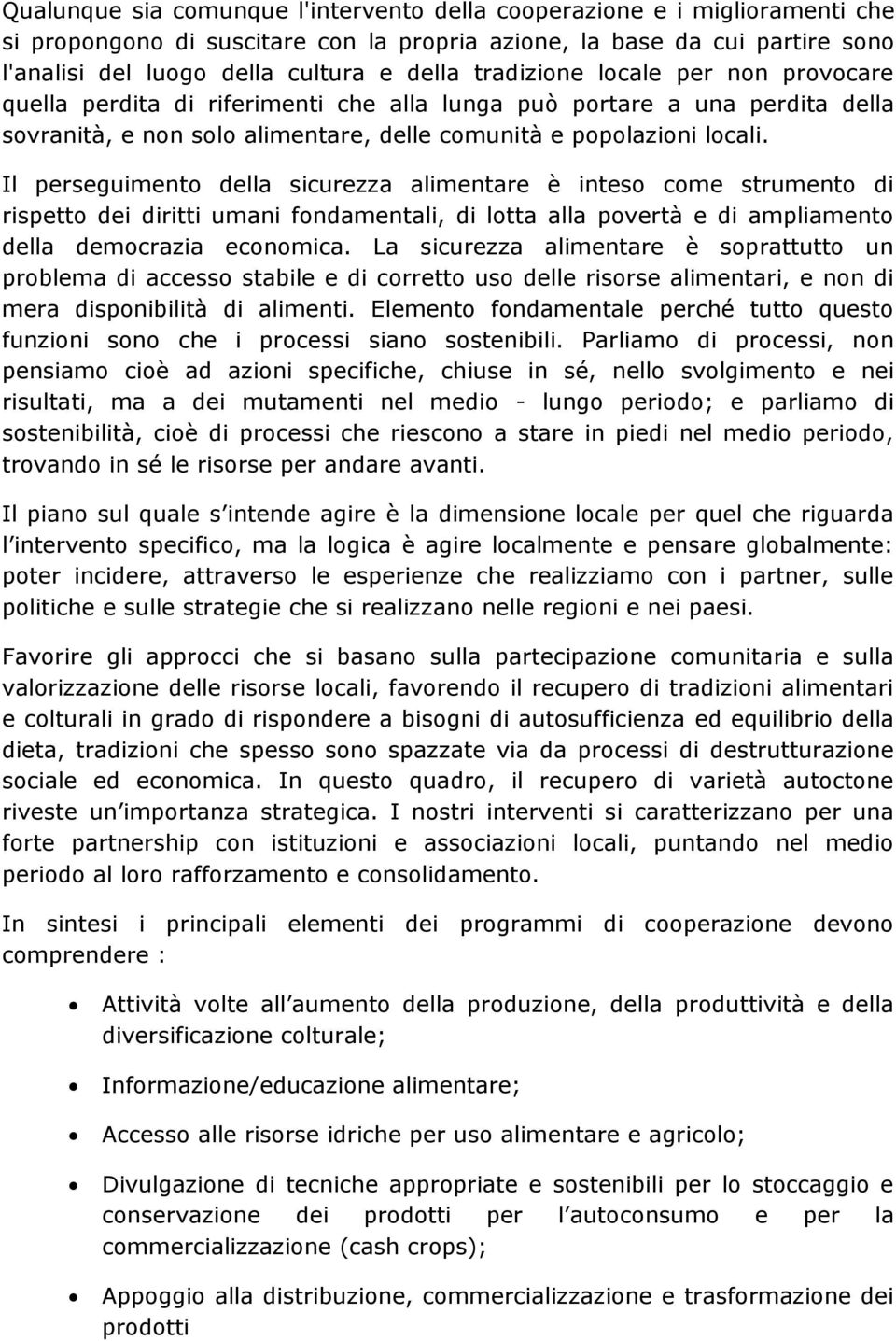 Il perseguimento della sicurezza alimentare è inteso come strumento di rispetto dei diritti umani fondamentali, di lotta alla povertà e di ampliamento della democrazia economica.